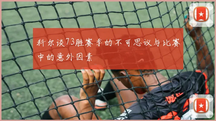 科尔谈73胜赛季的不可思议与比赛中的意外因素